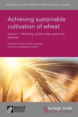 Achieving Sustainable Cultivation of Wheat Volume 1: Breeding, Quality Traits, Pests and Diseases by Langridge, Peter