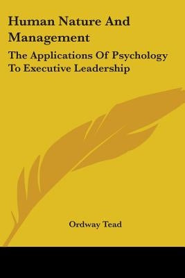 Human Nature And Management: The Applications Of Psychology To Executive Leadership by Tead, Ordway