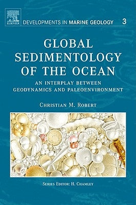 Global Sedimentology of the Ocean: An Interplay Between Geodynamics and Paleoenvironment Volume 3 by Robert, Christian M.