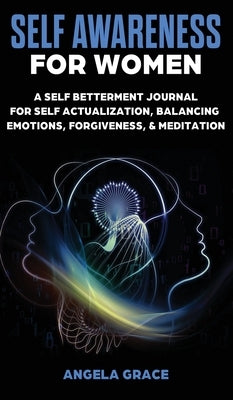 Self Awareness For Women: A Self Betterment Journal for Self Actualization, Balancing Emotions, Forgiveness & Meditation by Grace, Angela