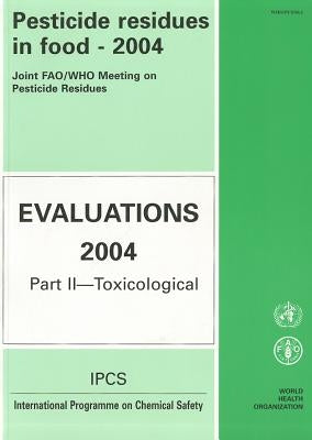 Pesticide Residues in Food - 2004: Evaluations 2004: Part II - Toxicological by World Health Organization