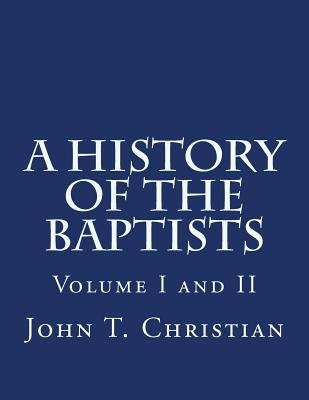 A History of the Baptists Volumes I and II by Christian, John T.