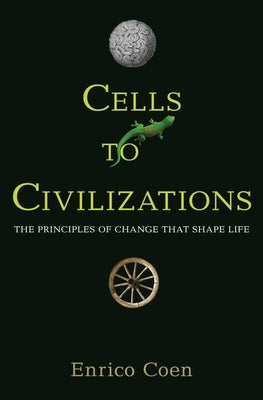Cells to Civilizations: The Principles of Change That Shape Life by Coen, Enrico