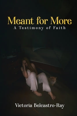 Meant for More: A Testimony of Faith by Belcastro-Ray, Victoria
