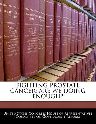 Fighting Prostate Cancer: Are We Doing Enough? by United States Congress House of Represen