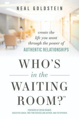 Who's in the Waiting Room?: Create the Life You Want Through the Power of Authentic Relationships by Goldstein, Neal