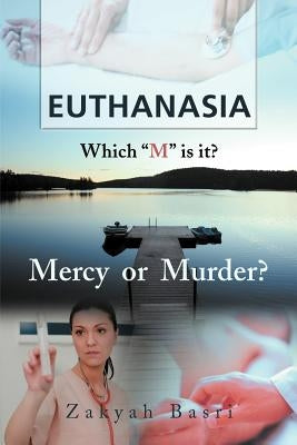 Euthanasia: Which M Is It? Mercy or Murder? by Basri, Zakyah