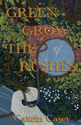 Green Grow the Rushes: A Novella by Casey, Caitrín