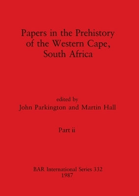 Papers in the Prehistory of the Western Cape, South Africa, Part ii by Parkington, John