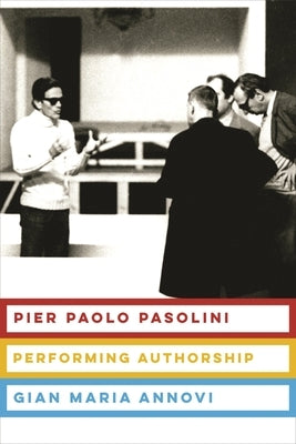 Pier Paolo Pasolini: Performing Authorship by Annovi, Gian Maria