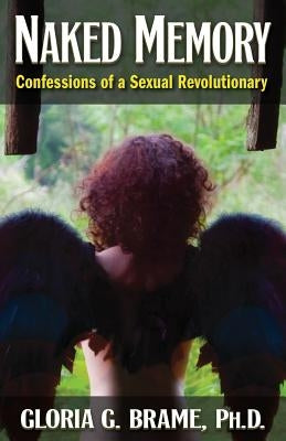 Naked Memory: Confessions of a Sexual Revolutionary by Brame, Gloria G.