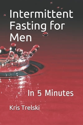 Intermittent Fasting for Men: In 5 Minutes by Trelski, Kris