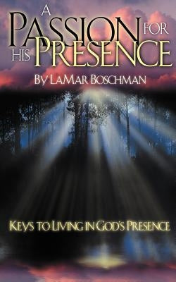 A Passion for His Presence by Boschman, Lamar