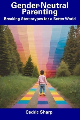 Gender-Neutral Parenting: Breaking Stereotypes for a Better World by Sharp, Cedric