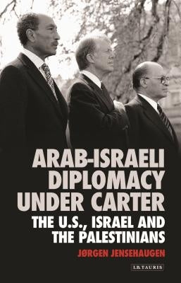 Arab-Israeli Diplomacy under Carter: The US, Israel and the Palestinians by Jensehaugen, Jørgen