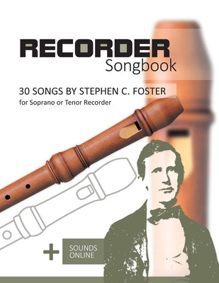 Recorder Songbook - 30 Songs by Stephen C. Foster for Soprano or Tenor Recorder: + Sounds Online by Schipp, Bettina