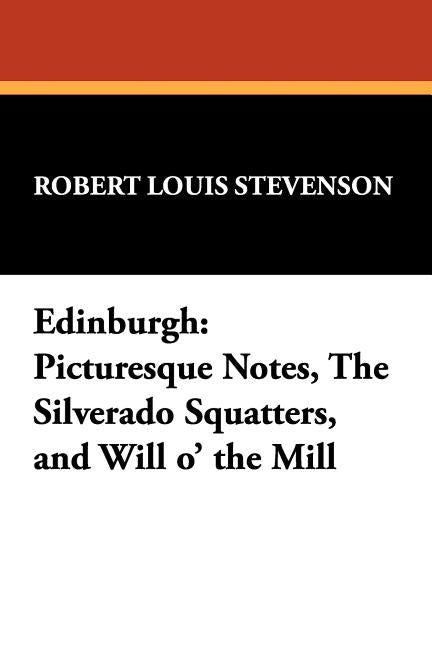 Edinburgh: Picturesque Notes, The Silverado Squatters, and Will o' the Mill by Stevenson, Robert Louis