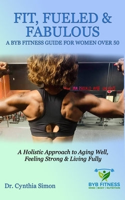 Fit, Fueled & Fabulous A BYB Fitness Guide for Women Over 50 by Simon, Cynthia