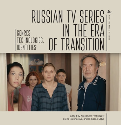 Russian TV Series in the Era of Transition: Genres, Technologies, Identities by Prokhorov, Alexander