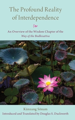 The Profound Reality of Interdependence: An Overview of the Wisdom Chapter of the Way of the Bodhisattva by Duckworth, Douglas S.