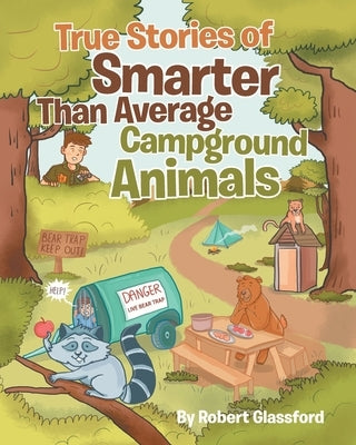 True Stories of Smarter Than Average Campground Animals by Glassford, Robert
