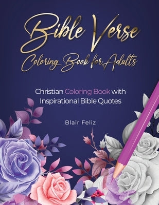 Bible Verse Coloring Book for Adults: Christian Coloring Book with Inspirational Bible Quotes by Feliz, Blair