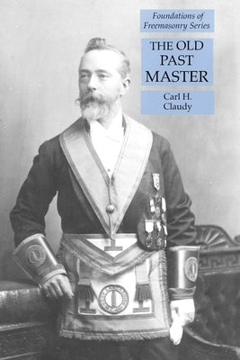 The Old Past Master: Foundations of Freemasonry Series by Claudy, Carl H.
