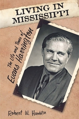 Living in Mississippi: The Life and Times of Evans Harrington by Hamblin, Robert W.