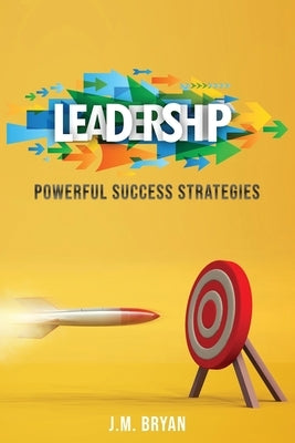 Leadership: Powerful Success Strategies by Bryan, J. M.