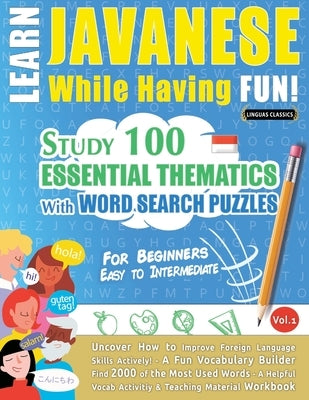 Learn Javanese While Having Fun! - For Beginners: Easy to Intermediate - Study 100 Essential Thematics with Word Search Puzzles - Vol.1 by Linguas Classics