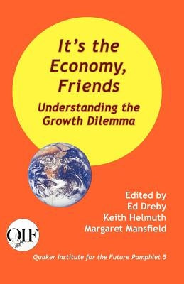It's the Economy, Friends: Understanding the Growth Dilemma by Dreby, Ed
