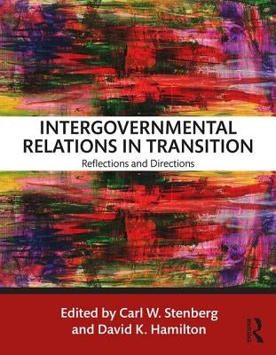 Intergovernmental Relations in Transition: Reflections and Directions by Stenberg, Carl W.