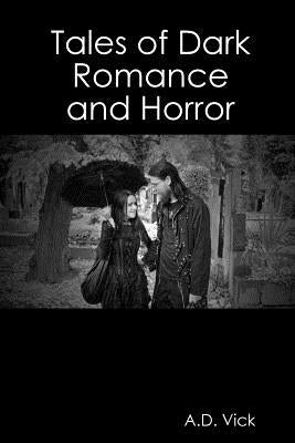 Tales of Dark Romance and Horror by Vick, A. D.