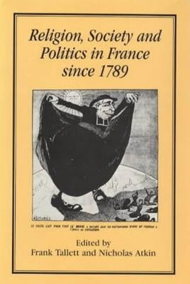 Religion, Society and Politics in France Since 1789 by Tallett, Frank