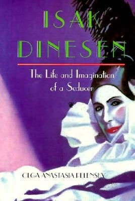 Isak Dinesen: The Life and Imagination of a Seducer by Pelensky, Olga Anastasia