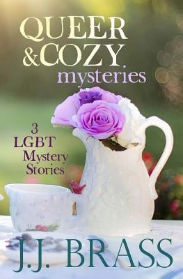 Queer and Cozy Mysteries: 3 LGBT Mystery Stories by Brass, J. J.