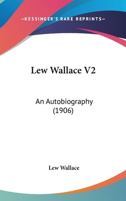 Lew Wallace V2: An Autobiography (1906) by Wallace, Lew