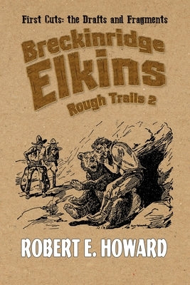 Breckinridge Elkins Rough Trails 2: First Cuts: the Drafts and Fragments by Howard, Robert E.