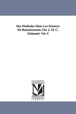 Des Méthodes Dans Les Sciences De Raisonnement, Par J. M. C. Duhamel. Vol. 4 by Duhamel, Jean Marie Constante