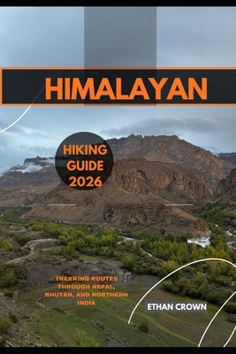 Himalayan Hiking Guide 2026: Trekking Routes through Nepal, Bhutan, and Northern India by Crown, Ethan