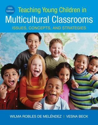 Teaching Young Children in Multicultural Classrooms: Issues, Concepts, and Strategies by de Melendez, Wilma Robles