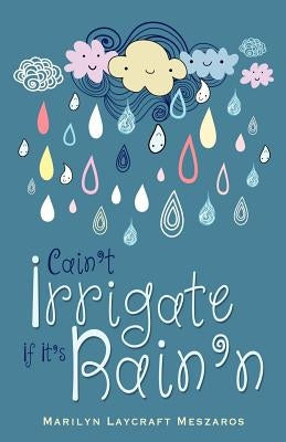 Cain't Irrigate If It's Rain'n by Meszaros, Marilyn Laycraft