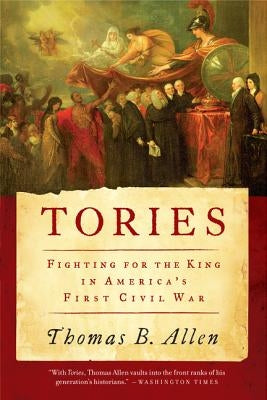 Tories: Fighting for the King in America's First Civil War by Allen, Thomas B.