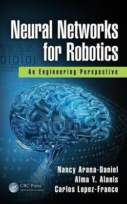 Neural Networks for Robotics: An Engineering Perspective by Arana-Daniel, Nancy