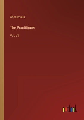 The Practitioner: Vol. VII by Anonymous