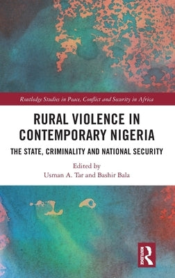 Rural Violence in Contemporary Nigeria: The State, Criminality and National Security by Tar, Usman A.