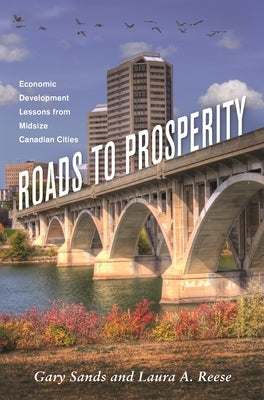 Roads to Prosperity: Economic Development Lessons from Midsize Canadian Cities by Sands, Gary S.