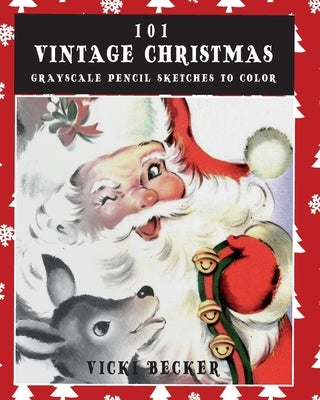 101 Vintage Christmas Grayscale Pencil Sketches to Color: A Grayscale Pencil Sketch Adult Coloring Book by Becker, Vicki