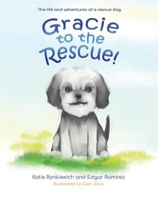Gracie to the Rescue!: The life and adventures of a rescue dog by Ramirez, Edgar R.