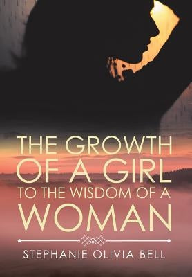 The Growth of a Girl to the Wisdom of a Woman by Bell, Stephanie Olivia